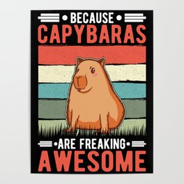 Because Capybaras Are Freaking Awesome Poster