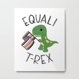EQUAIL T-REX - Activist Collection Metal Print | Handlettered, Typography, Motivationsal, Giftforhimher, Patterns, Graphicdesign, Calligraphyflags, Socialjustice, Thempartnerspouse, Allyblmrainbow 