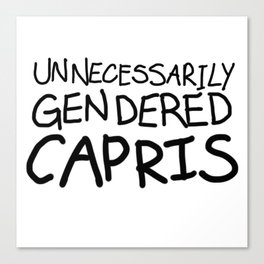 UNNECESSARILY GENDERED CAPRIS  Canvas Print