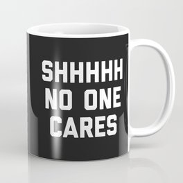 Shhh No One Cares Funny Sarcastic Offensive Quote Mug