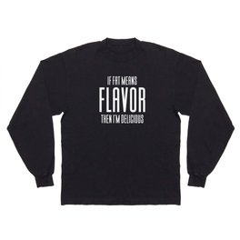 If Fat Means Flavor Then I'm Delicious Long Sleeve T Shirt