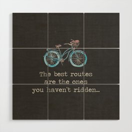 The Best Routes Are The Ones You Haven't Ridden - bike cyclist cycle quote motto Wood Wall Art