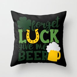 Forget Luck Give Me Beer Funny St Patrick's Day Throw Pillow