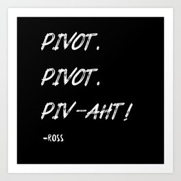 Pivot,PIVAHT white - friends ross quote Art Print