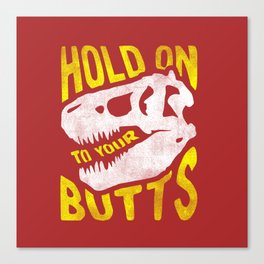 Hold on to your butts Canvas Print