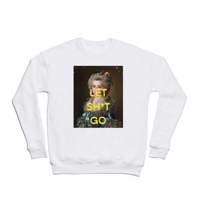 Let shit go- Mischievous Marie Antoinette  Crewneck Sweatshirt