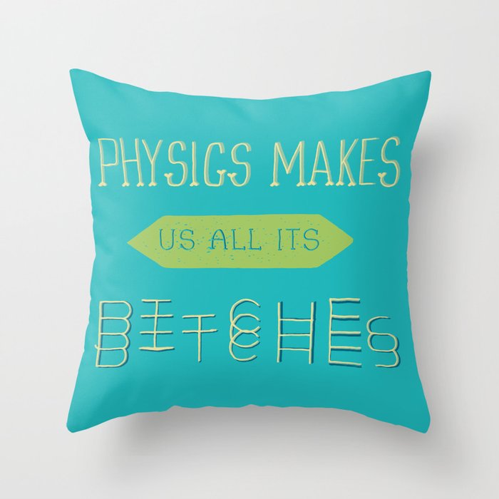 Physics makes us all its bitches Throw Pillow