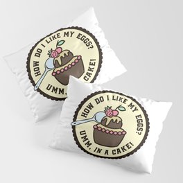 How Do I Like My Eggs? In A Cake Funny Pillow Sham