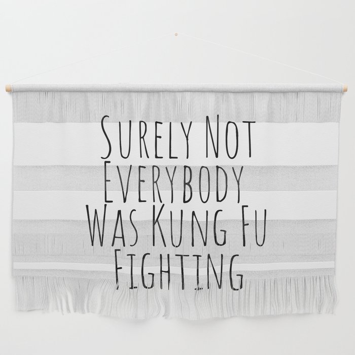 Surely Not Everybody was Kung Fu Fighting  Wall Hanging