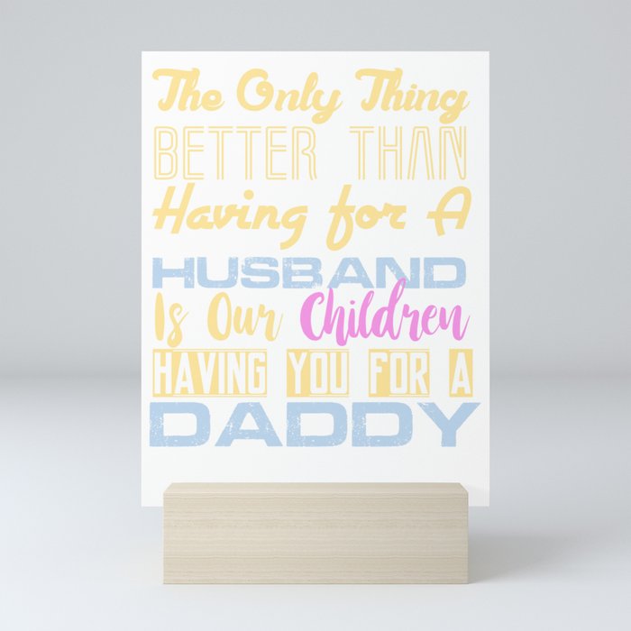 The Only Thing Better Than Having for A Husband is Our Children Having You For A Daddy Mini Art Print