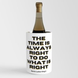 The Time Is Always Right To Do What Is Right Wine Chiller