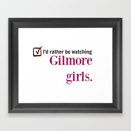 I'd Rather Be Watching Gilmore Girls Framed Art Print