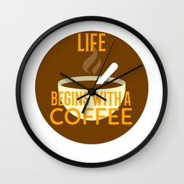 Life begins with a big mug of coffee Wall Clock