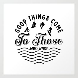 Wakeboard Good Things Come Wakesurfing Wakeboarder Art Print