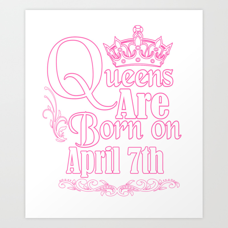 Queens Are Born On April 7th Funny Birthday T Shirt Art Print By Teekaboom Society6