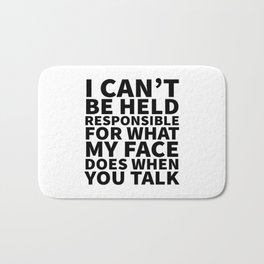 I Can’t Be Held Responsible For What My Face Does When You Talk Bath Mat | Typography, Leavemealone, Vector, Sass, Nobodycares, Bequiet, Quotes, Graphicdesign, Restingbitchface, Quote 