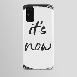 It's Now Android Case