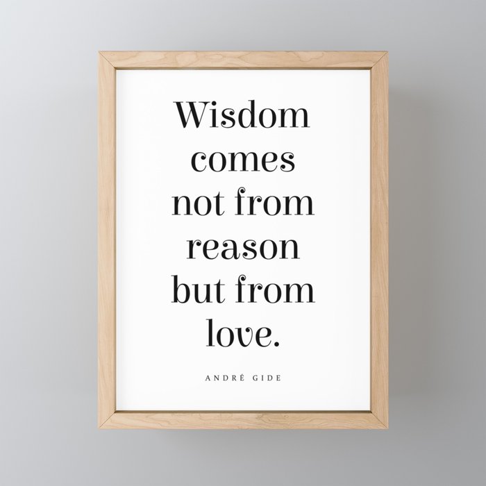 Wisdom comes not from reason but from love - Andre Gide Quote - Literature - Typography Print Framed Mini Art Print