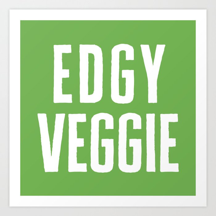 Edgy Veggie Funny Quote Art Print by EnvyArt | Society6