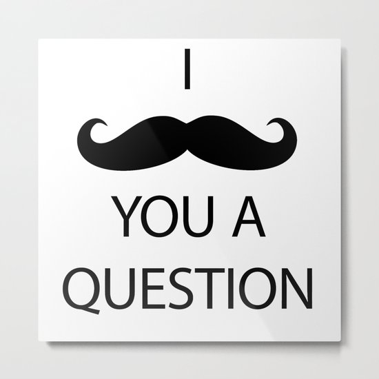 I Mustache You a Question Metal Print