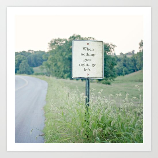 When nothing goes right go left. Art Print
