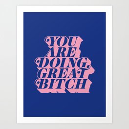 You Are Doing Great Bitch Art Print