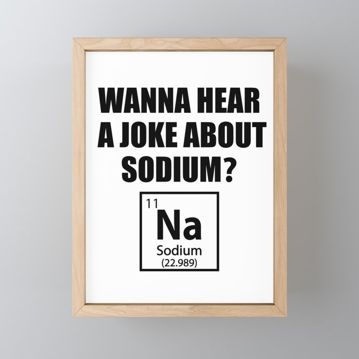 Wanna Hear A Joke About Sodium? Na - Funny Chemist Gift Framed Mini Art Print