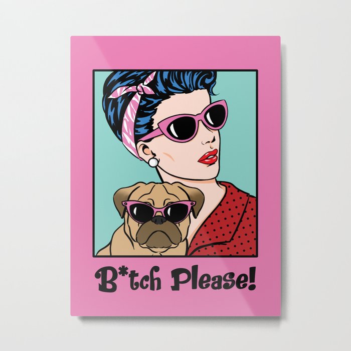 Bitch Please Comic Girl and Pug Pop Art Metal Print