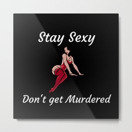 My Favorite Murder- funny quote -Stay Sexy Don't get Murdered Metal Print