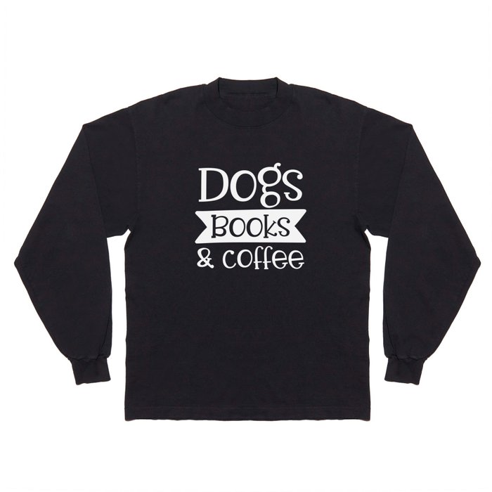 Dogs Books & Coffee Funny Pet Lover Quote Long Sleeve T Shirt