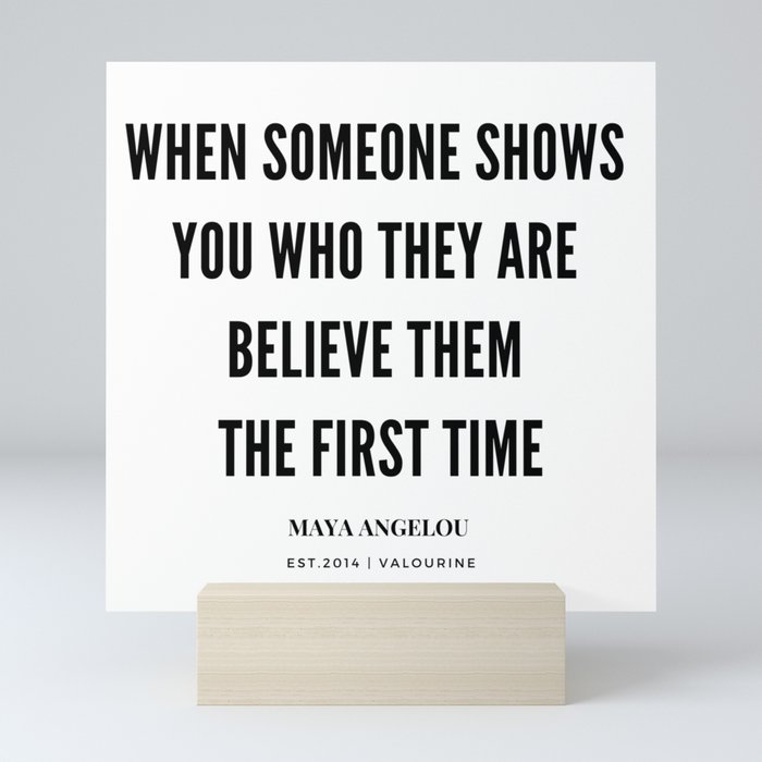 Maya Angelou Quote When Someone Shows Who They Are, Believe Them ...