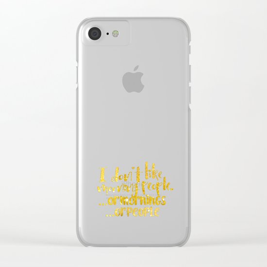 I dont like morning people, or mornings, or people Clear iPhone Case