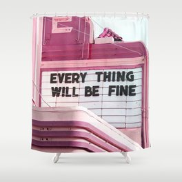 Every Thing Will Be Fine Shower Curtain