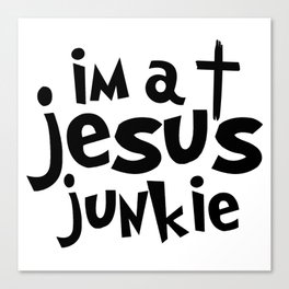 Im A Jesus Junkie Canvas Print