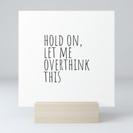Hold on, let me overthink this Mini Art Print