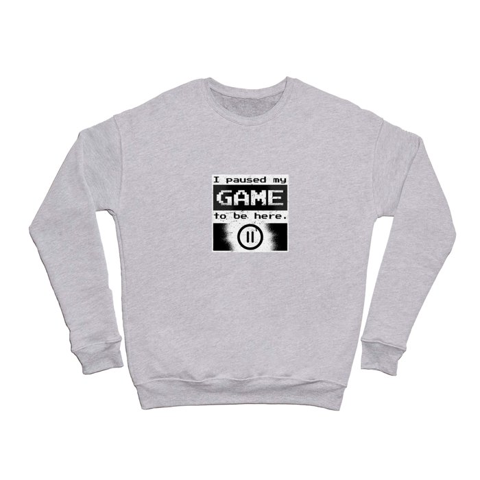 I paused my game to be here Crewneck Sweatshirt