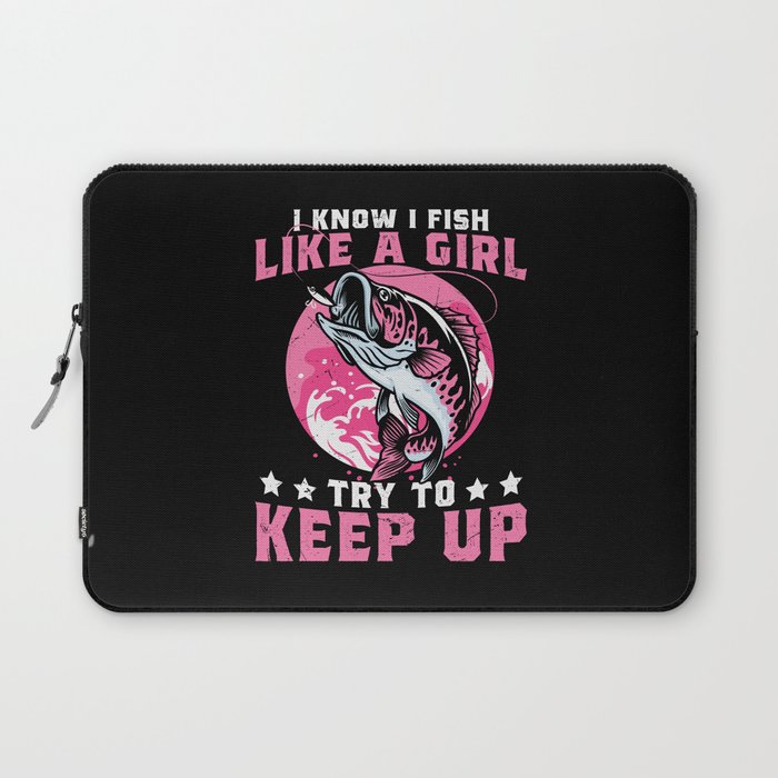 I Fish Like A Girl Try To Keep Up Laptop Sleeve