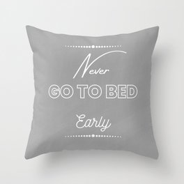 Never Go To Bed Early Throw Pillow