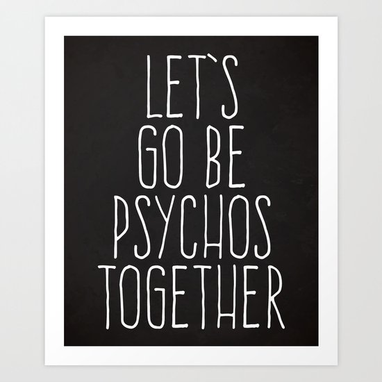 Let's Be Psychos Funny Quote Art Print