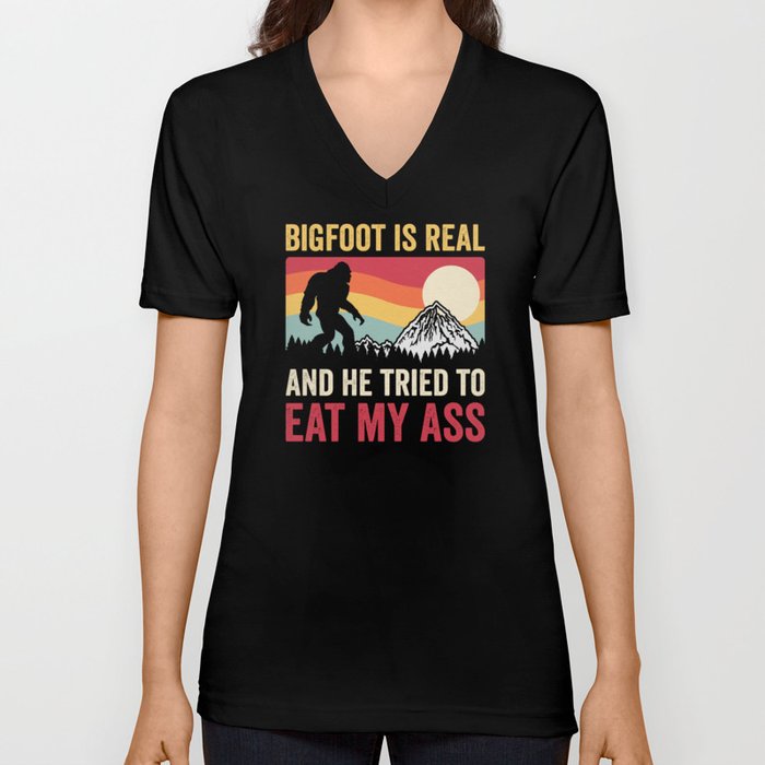 Bigfoot Is Real And He Tried To Eat My Ass V Neck T Shirt