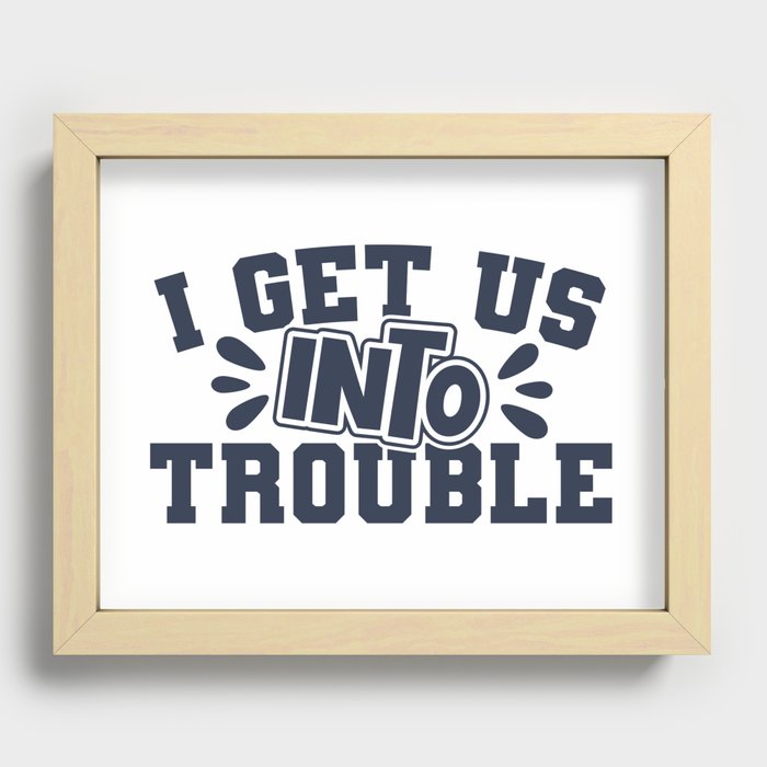 Best Friend I Get Us Into Trouble Recessed Framed Print