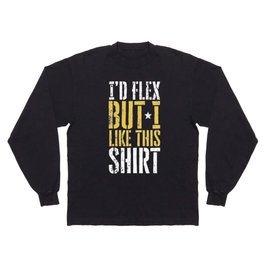 I'd like to flex But I Like this Shirt funny tee Long Sleeve T-shirt