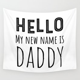 Hello My New Name Is Daddy Wall Tapestry