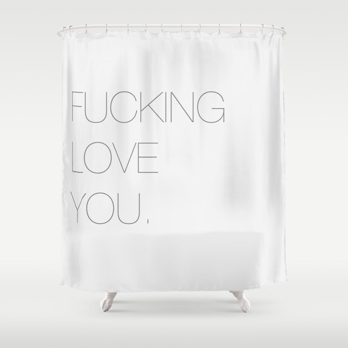 Fucking love you. Shower Curtain
