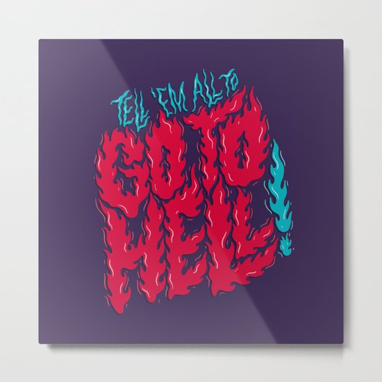 Tell 'em All To Go To Hell Metal Print