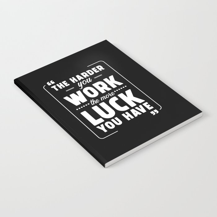 The Harder you work the more Luck you have Notebook