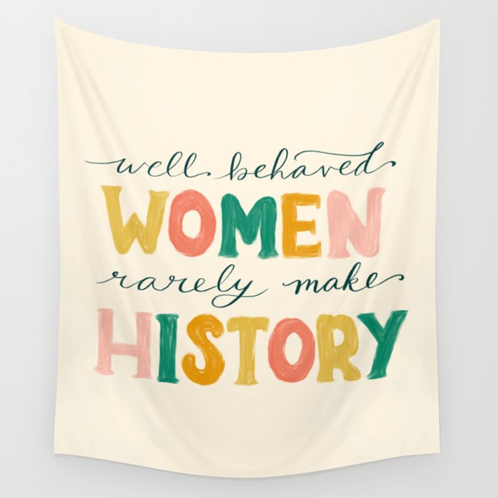 Well Behaved Women Rarely Make History Wall Tapestry