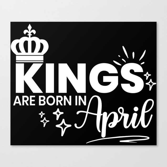 Kings Are Born In April Birthday Quote Canvas Print