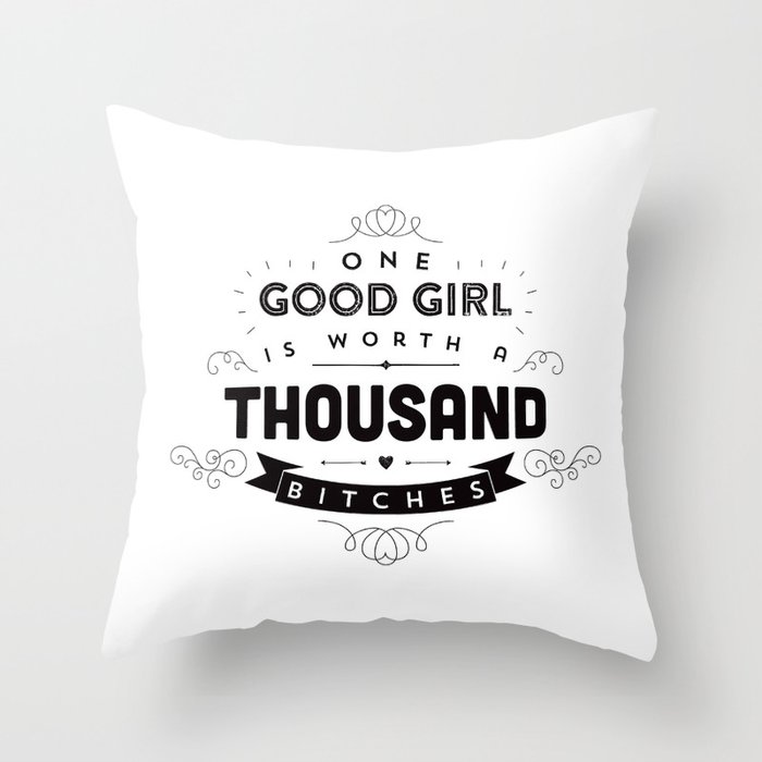 One Good Girl Is Worth A Thousand Bitches Throw Pillow