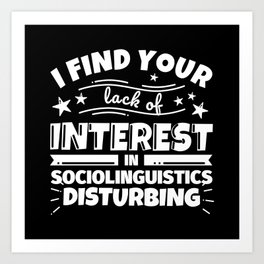 I find your lack of interest in Sociolinguistics disturbing Art Print | Curated, Sociolinguistics, Graphicdesign 